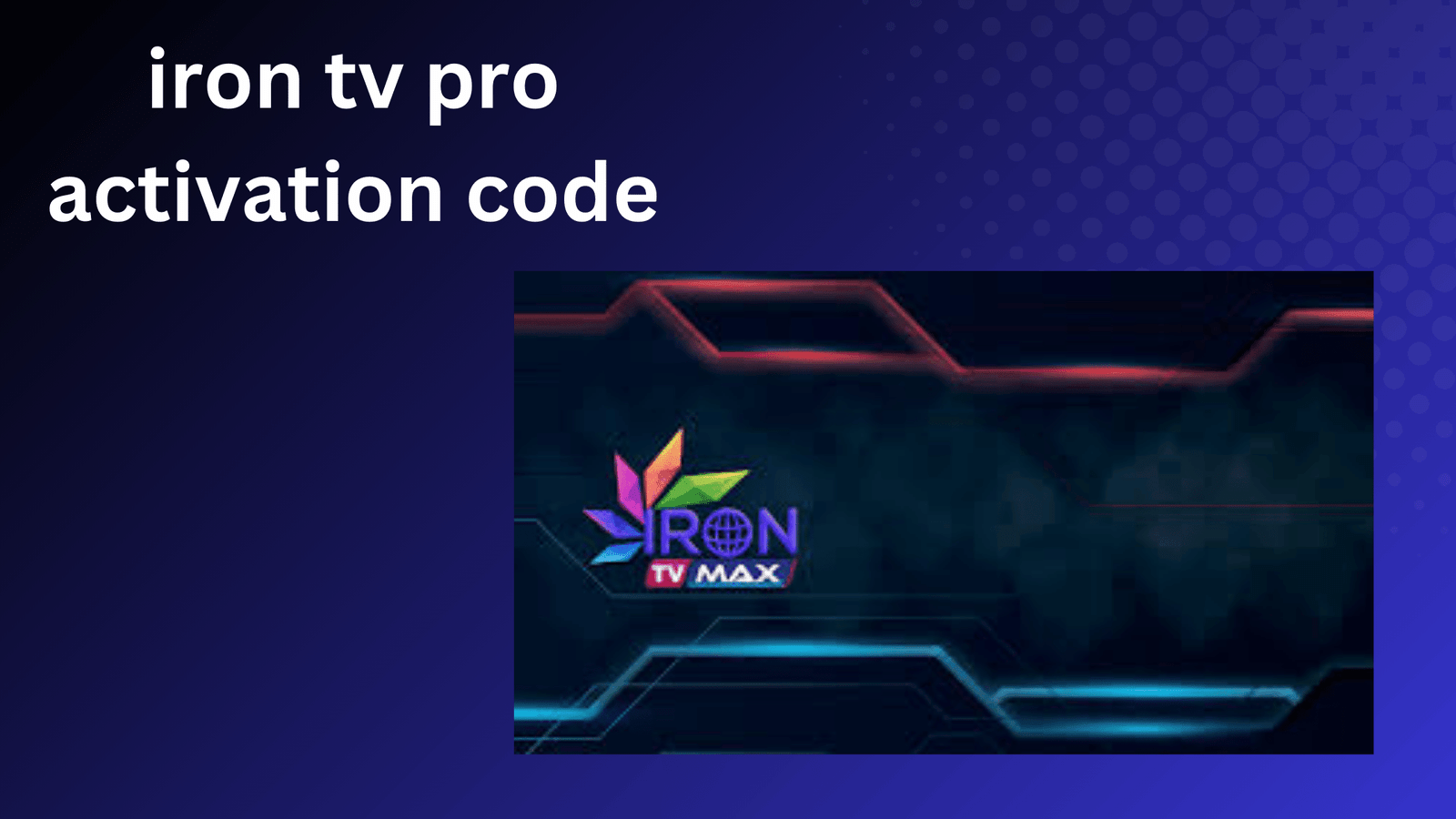 Iron TV Pro Activation Code : Comment obtenir et activer votre code